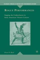 Rogue Performances : Staging the Underclasses in Early American Theatre Culture